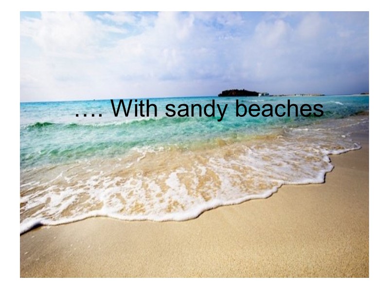 …. With sandy beaches   …. With sandy beaches